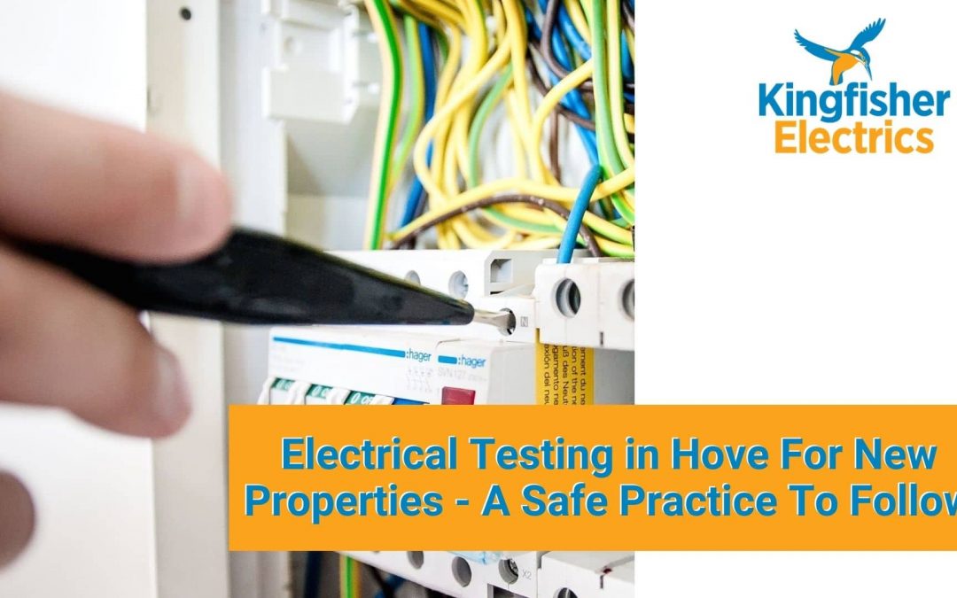 Electrical Testing in Hove For New Properties – A Safe Practice To Follow